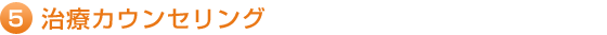 5.治療カウンセリング